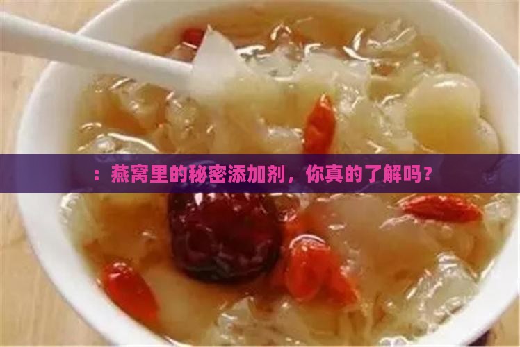 ：燕窝里的秘密添加剂，你真的了解吗？