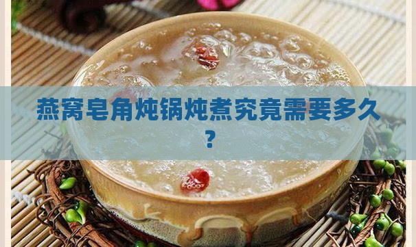 燕窝皂角炖锅炖煮究竟需要多久？