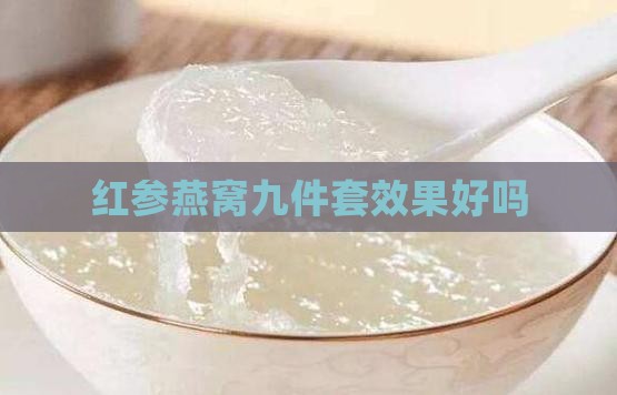 红参燕窝九件套效果好吗