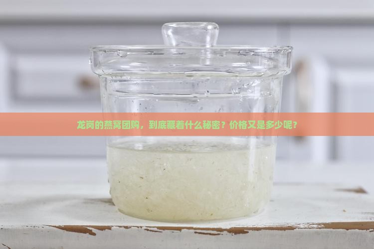 龙岗的燕窝团购，到底藏着什么秘密？价格又是多少呢？