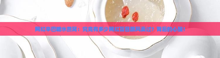 网红辛巴糖水燕窝：究竟有多少网红盲目跟风卖过？背后的心酸！