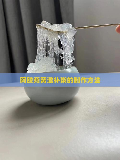 阿胶燕窝滋补粥的制作方法
