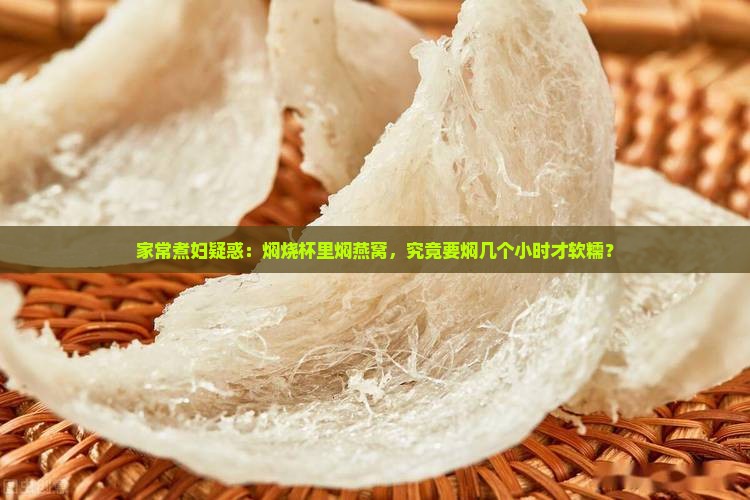 家常煮妇疑惑：焖烧杯里焖燕窝，究竟要焖几个小时才软糯？