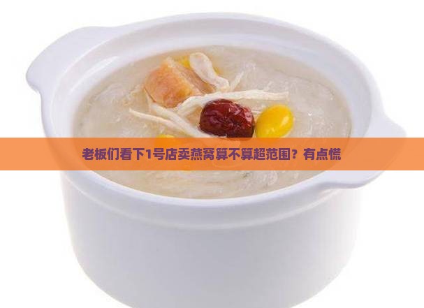 老板们看下1号店卖燕窝算不算超范围？有点慌