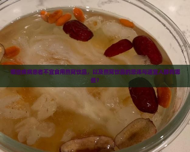 哪些疾病患者不宜食用燕窝饮品，以及燕窝饮品的忌讳与适宜人群有哪些？