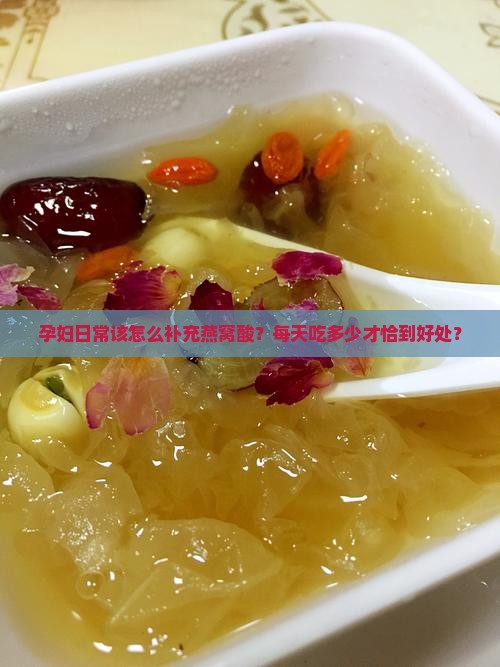 孕妇日常该怎么补充燕窝酸？每天吃多少才恰到好处？