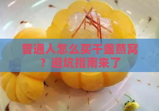 普通人怎么买干盏燕窝？避坑指南来了