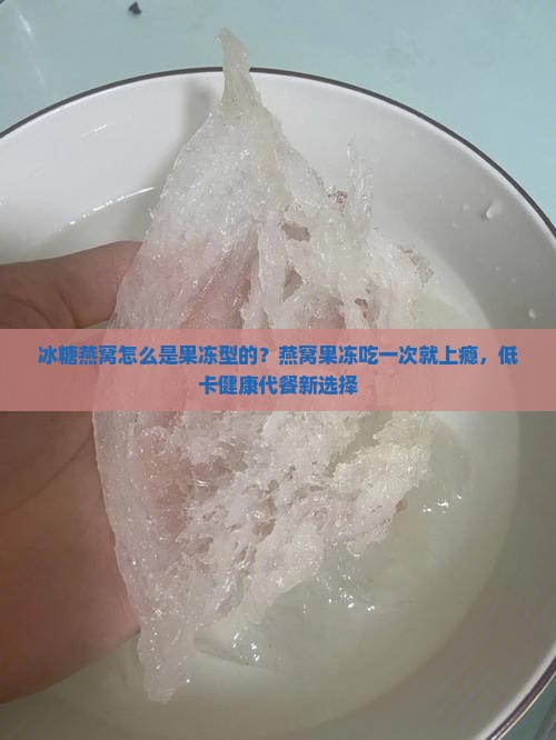冰糖燕窝怎么是果冻型的？燕窝果冻吃一次就上瘾，低卡健康代餐新选择