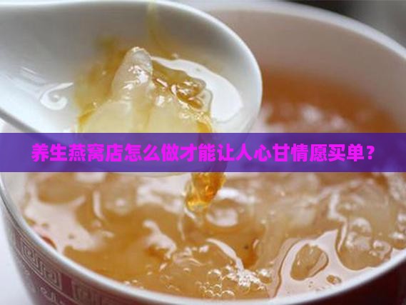 养生燕窝店怎么做才能让人心甘情愿买单？