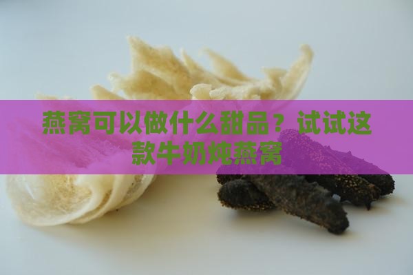 燕窝可以做什么甜品？试试这款牛奶炖燕窝