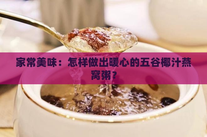 家常美味：怎样做出暖心的五谷椰汁燕窝粥？