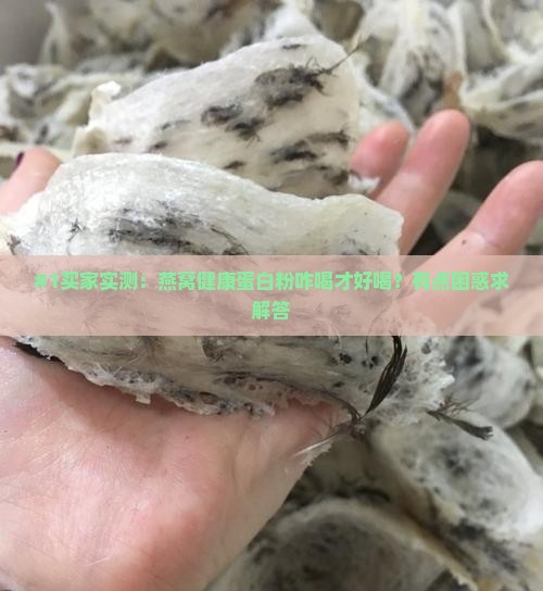 #1买家实测：燕窝健康蛋白粉咋喝才好喝？有点困惑求解答