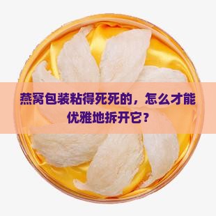 燕窝包装粘胶怎么打开