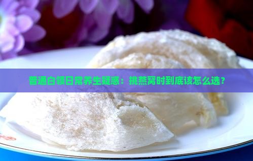 知乎如何挑选燕窝品种