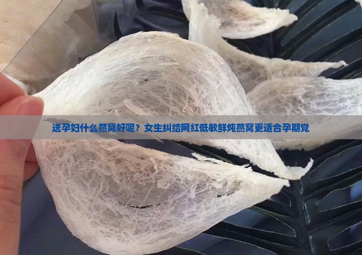 送孕妇什么燕窝好呢女生