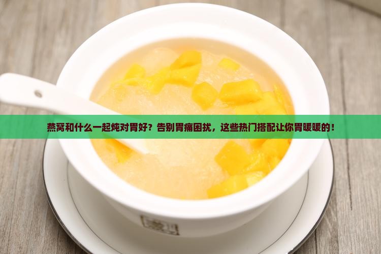 燕窝和什么一起炖对胃好