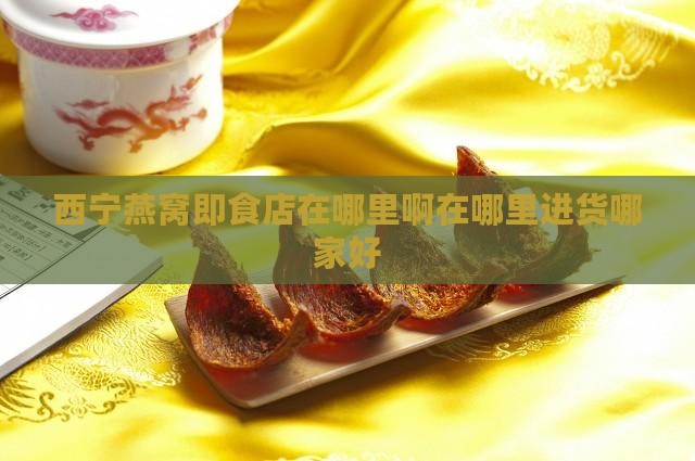 西宁燕窝即食店在哪里