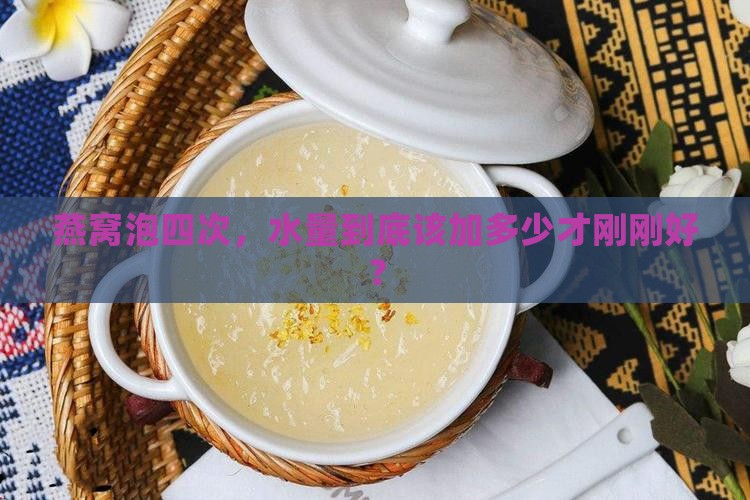 四次燕窝要泡多少水合适