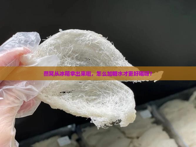 燕窝冷藏取出如何加糖水