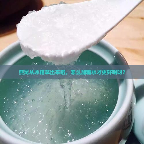 燕窝冷藏取出如何加糖水