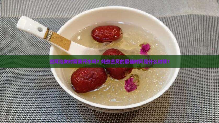 燕窝什么时候泡不开水炖