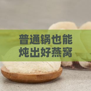 怎么用普通的锅炖燕窝