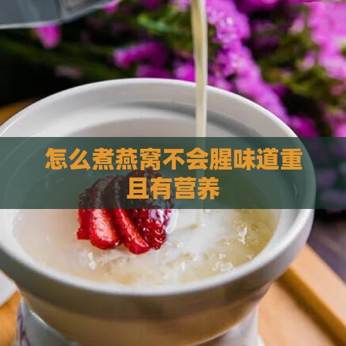 怎么煮燕窝不会腥味道重