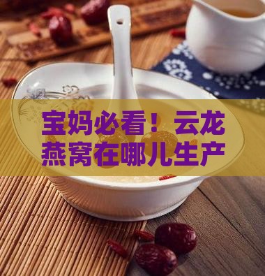 云龙燕窝在哪里生产的好