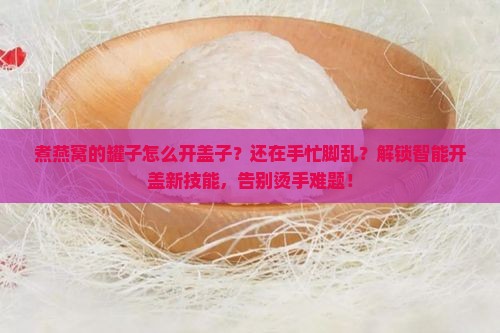 煮燕窝的罐子怎么开盖子