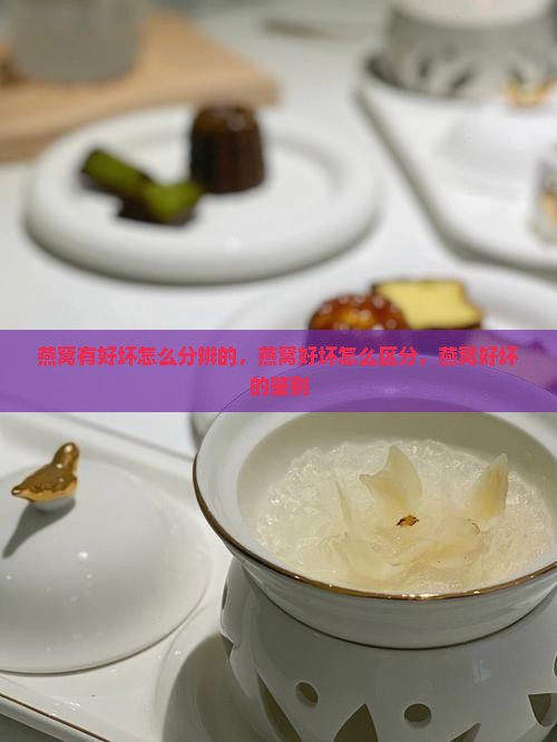 燕窝有好坏怎么分辨的 燕窝有好坏怎么分辨的