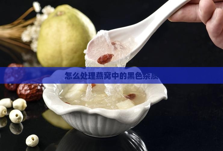 怎么处理黑色的燕窝皮