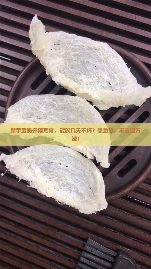 燕窝到家开箱能放多久啊