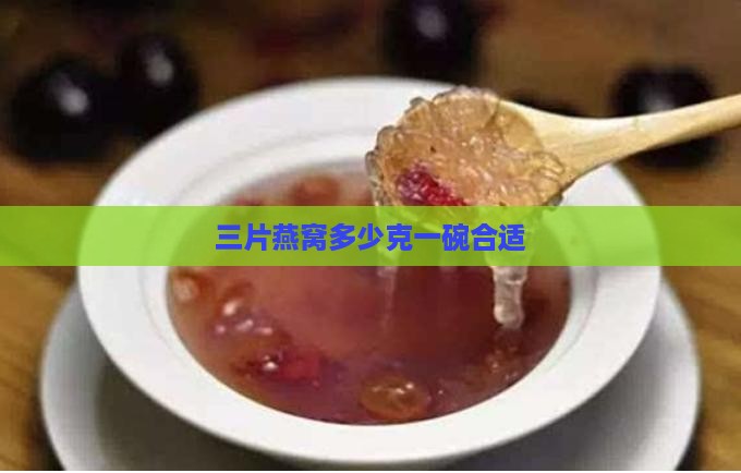 三片燕窝多少克一碗合适