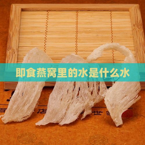 即食燕窝里的水是什么水