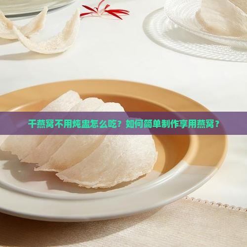 干燕窝不用炖蛊怎么做