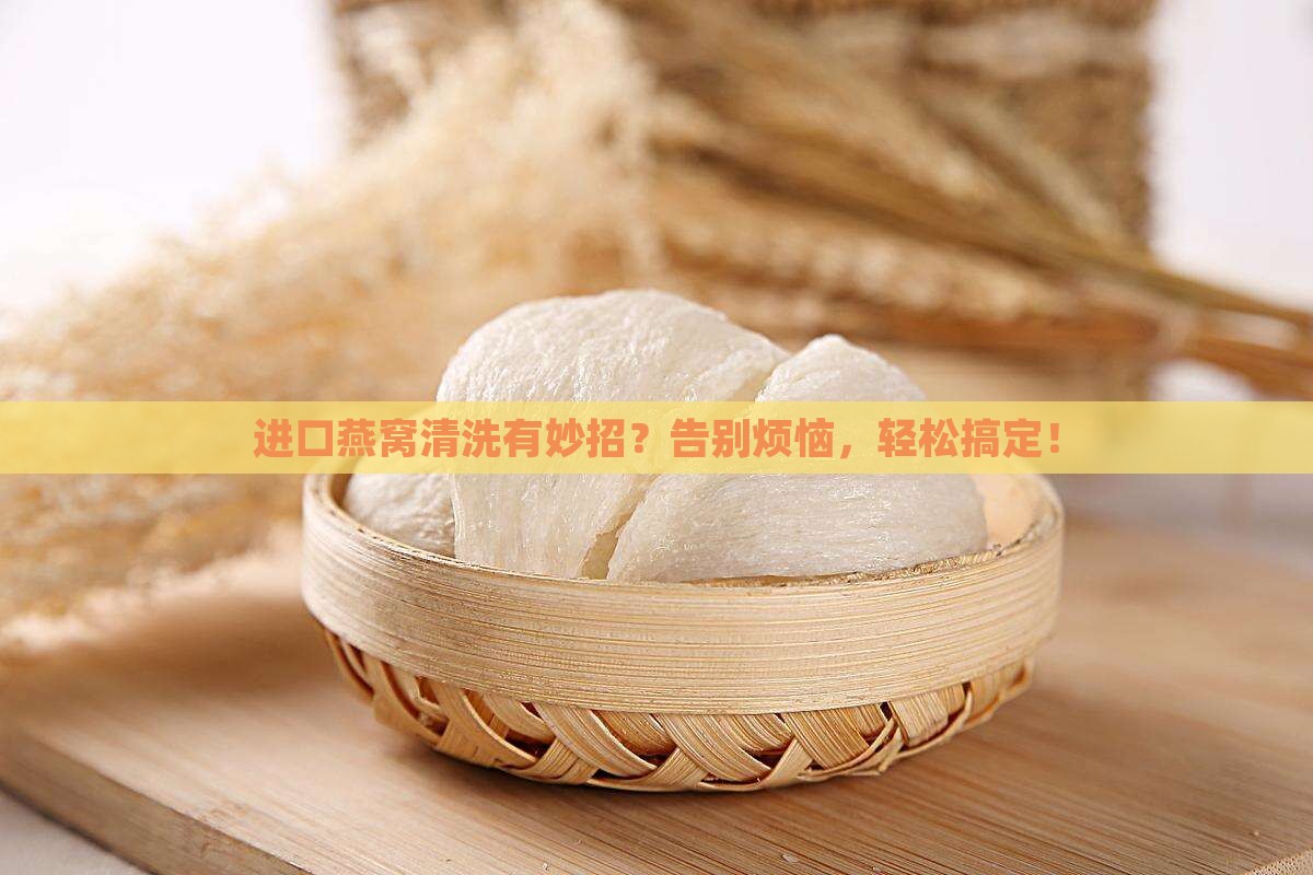 进口燕窝怎么清洗干净的