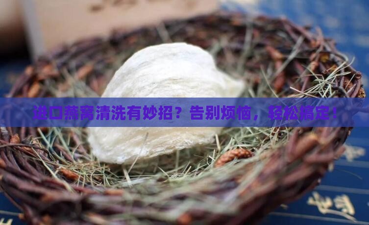 进口燕窝怎么清洗干净的