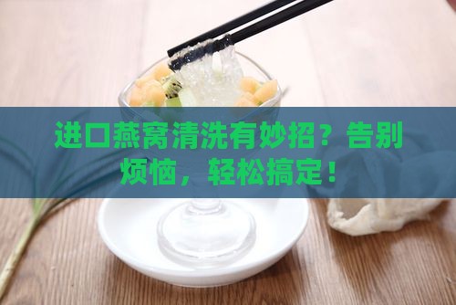 进口燕窝怎么清洗干净的