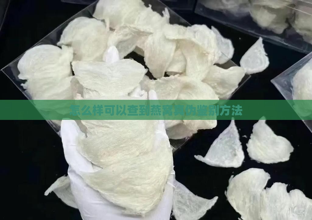 怎么样可以查到燕窝真伪