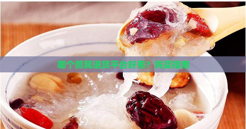 干燕窝进货平台哪个好用