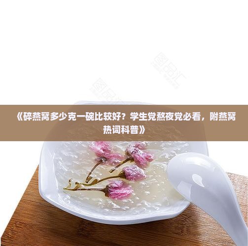碎燕窝多少克一碗比较好