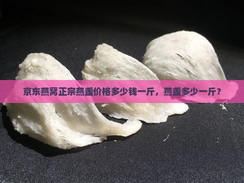 燕窝燕盏价格多少钱一斤