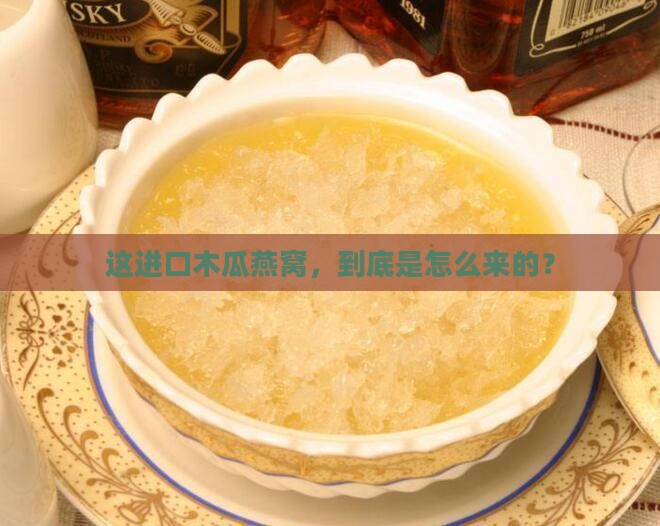进口木瓜燕窝怎么来的