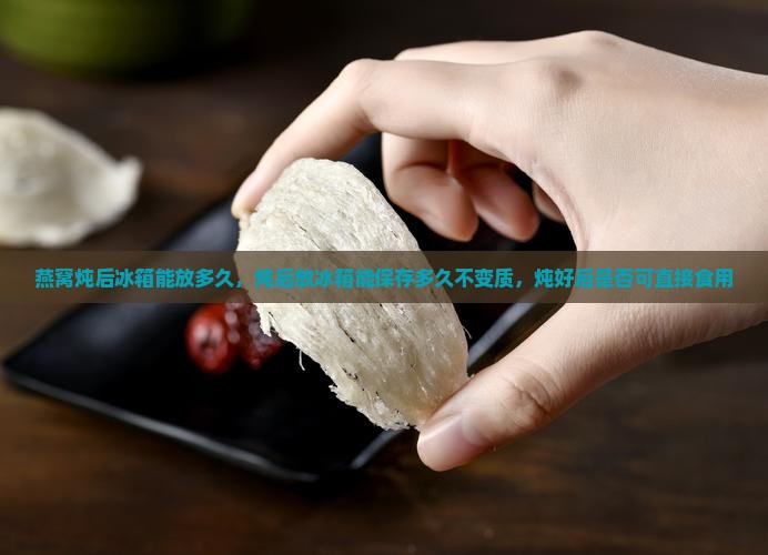 燕窝炖后冰箱能放多久