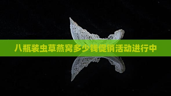 八瓶装虫草燕窝多少钱