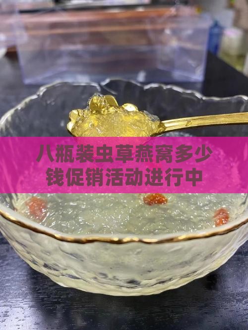 八瓶装虫草燕窝多少钱