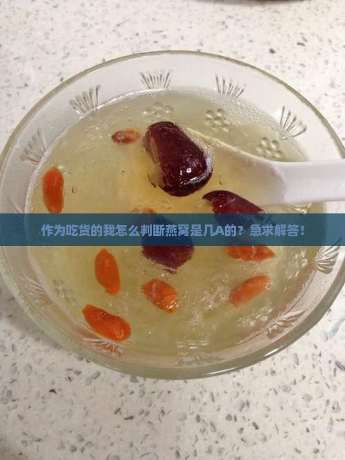 怎么知道燕窝是几A的 怎么知道燕窝是几A的
