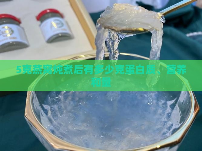 5克燕窝炖煮后有多少
