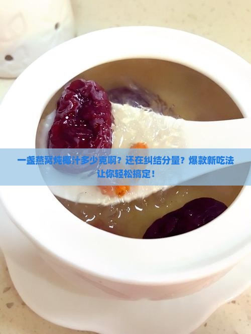 一盏燕窝炖椰汁多少克啊