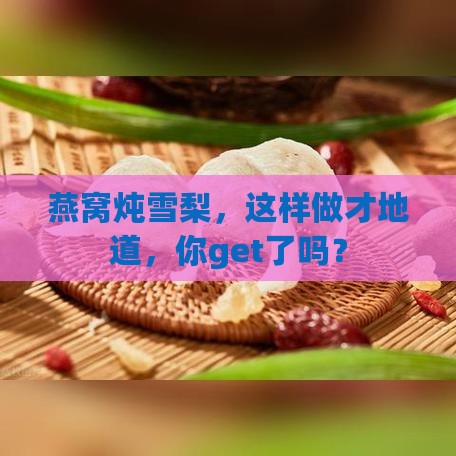 怎么做燕窝炖雪梨窍门